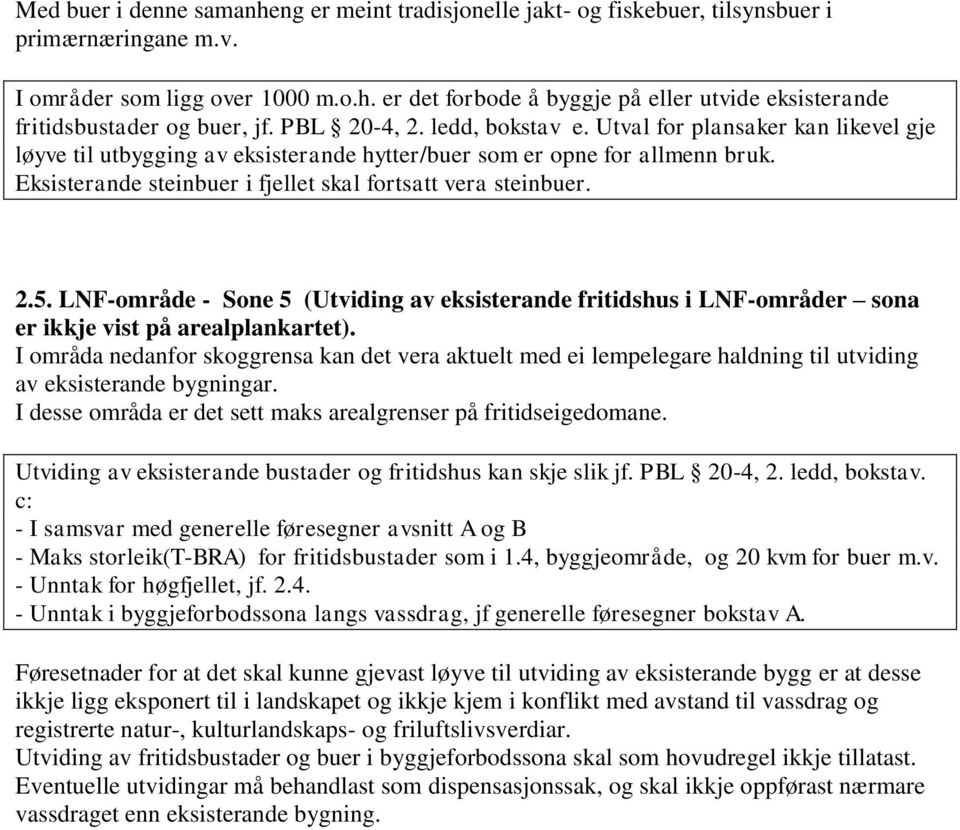 Eksisterande steinbuer i fjellet skal fortsatt vera steinbuer. 2.5. LNF-område - Sone 5 (Utviding av eksisterande fritidshus i LNF-områder sona er ikkje vist på arealplankartet).