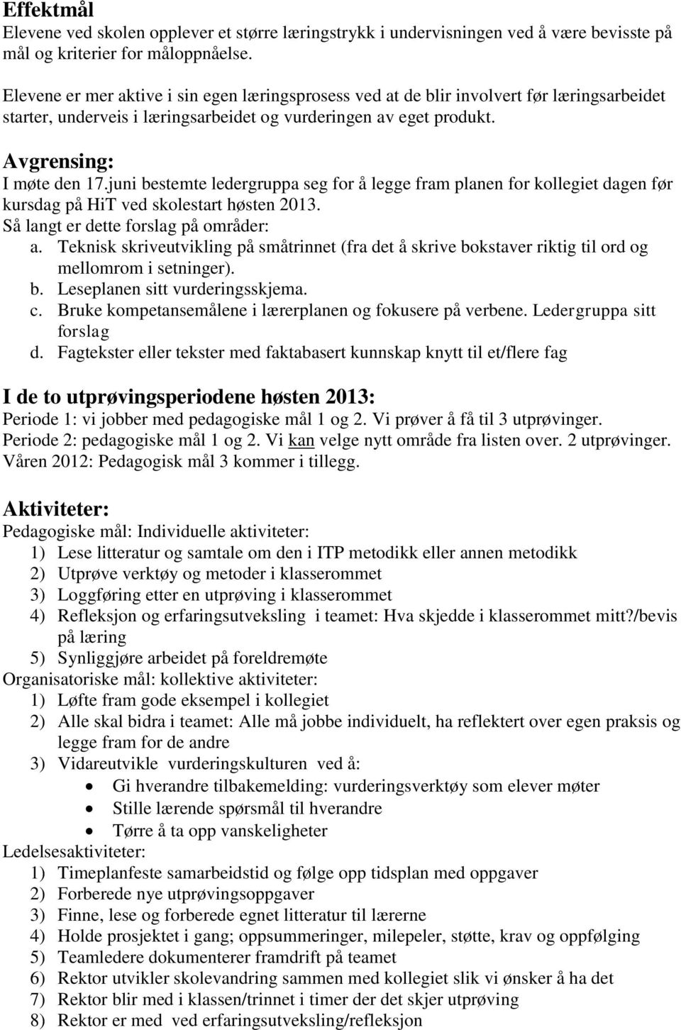 juni bestemte seg for å legge fram planen for kollegiet dagen før kursdag på HiT ved skolestart høsten 2013. Så langt er dette forslag på områder: a.