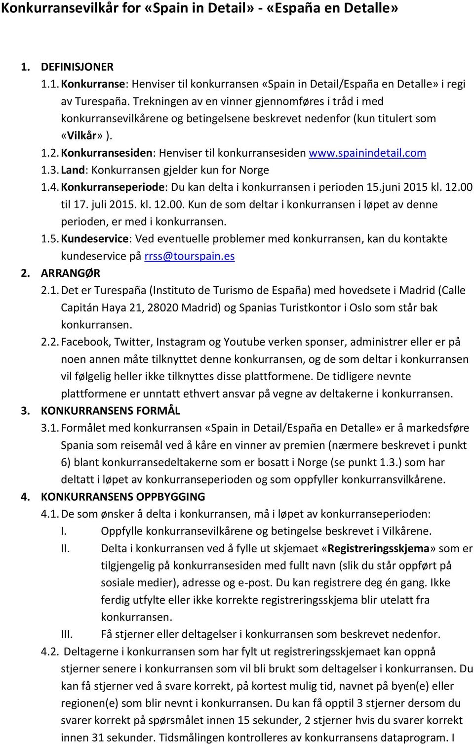 spainindetail.com 1.3. Land: Konkurransen gjelder kun for Norge 1.4. Konkurranseperiode: Du kan delta i konkurransen i perioden 15.juni 2015 kl. 12.00 