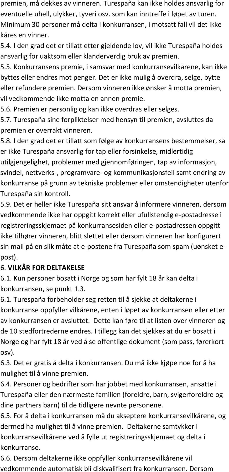 I den grad det er tillatt etter gjeldende lov, vil ikke Turespaña holdes ansvarlig for uaktsom eller klanderverdig bruk av premien. 5.