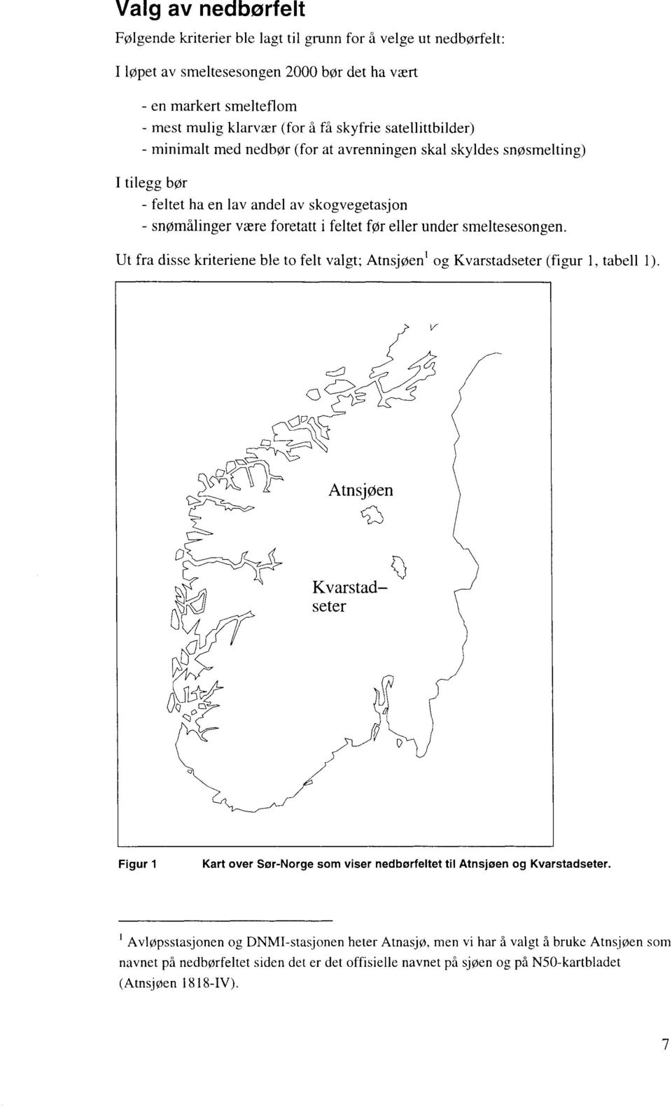 smeltesesongen. Ut fra disse kriteriene ble to felt valgt; Atnsjøenl og Kvarstadseter (figur l, tabell 1).