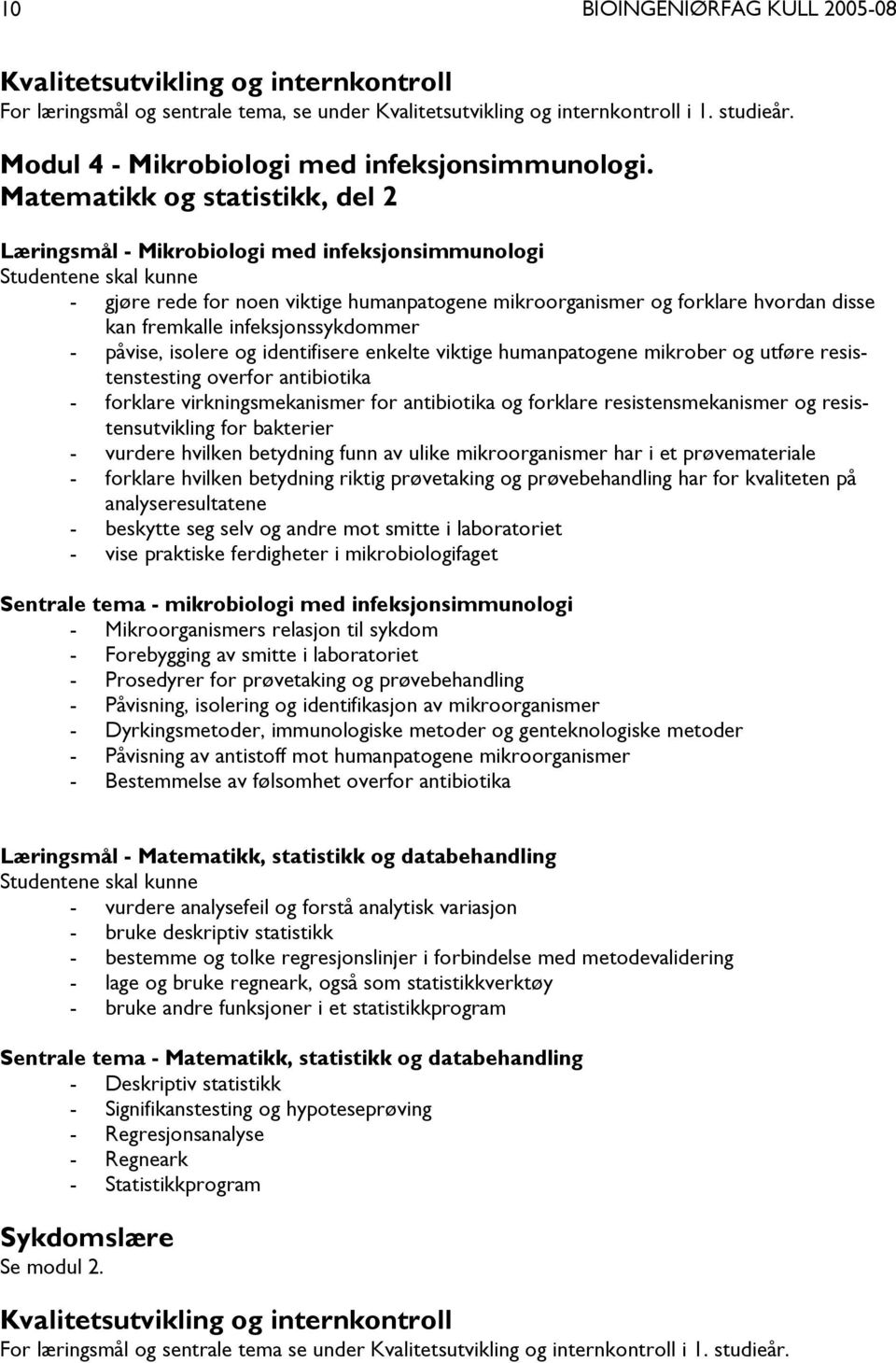 påvise, isolere og identifisere enkelte viktige humanpatogene mikrober og utføre resistenstesting overfor antibiotika - forklare virkningsmekanismer for antibiotika og forklare resistensmekanismer og