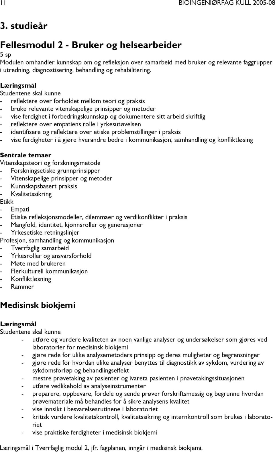 - reflektere over forholdet mellom teori og praksis - bruke relevante vitenskapelige prinsipper og metoder - vise ferdighet i forbedringskunnskap og dokumentere sitt arbeid skriftlig - reflektere