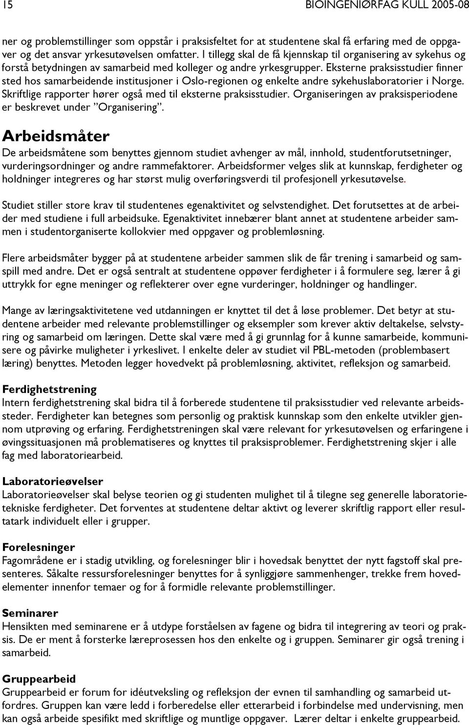 Eksterne praksisstudier finner sted hos samarbeidende institusjoner i Oslo-regionen og enkelte andre sykehuslaboratorier i Norge. Skriftlige rapporter hører også med til eksterne praksisstudier.