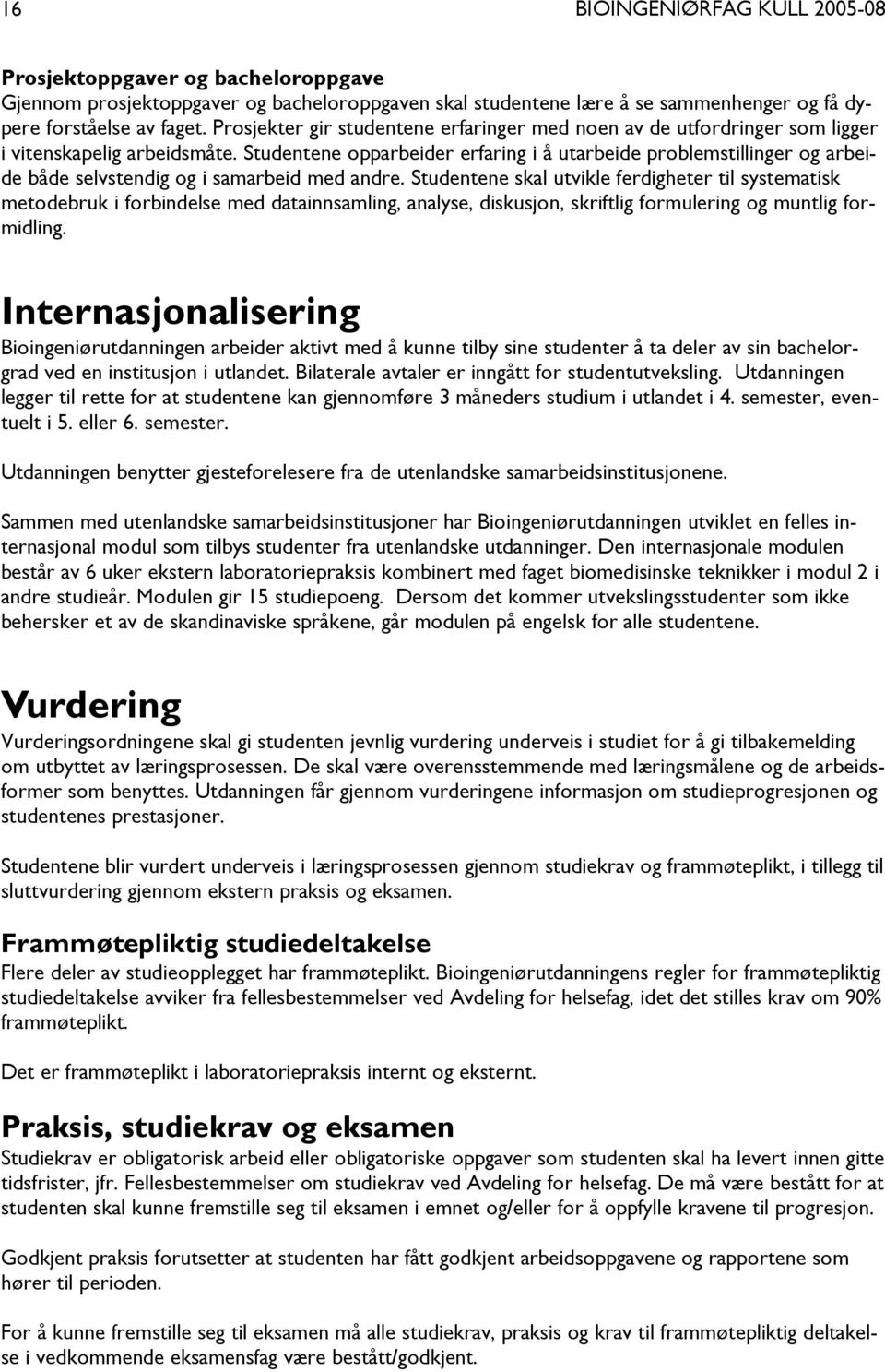 Studentene opparbeider erfaring i å utarbeide problemstillinger og arbeide både selvstendig og i samarbeid med andre.