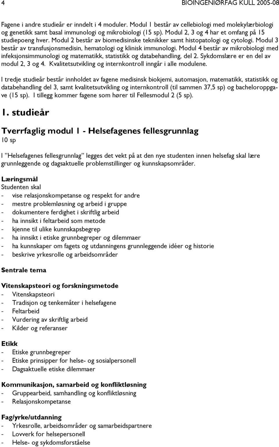 Modul 4 består av mikrobiologi med infeksjonsimmunologi og matematikk, statistikk og databehandling, del 2. Sykdomslære er en del av modul 2, 3 og 4.