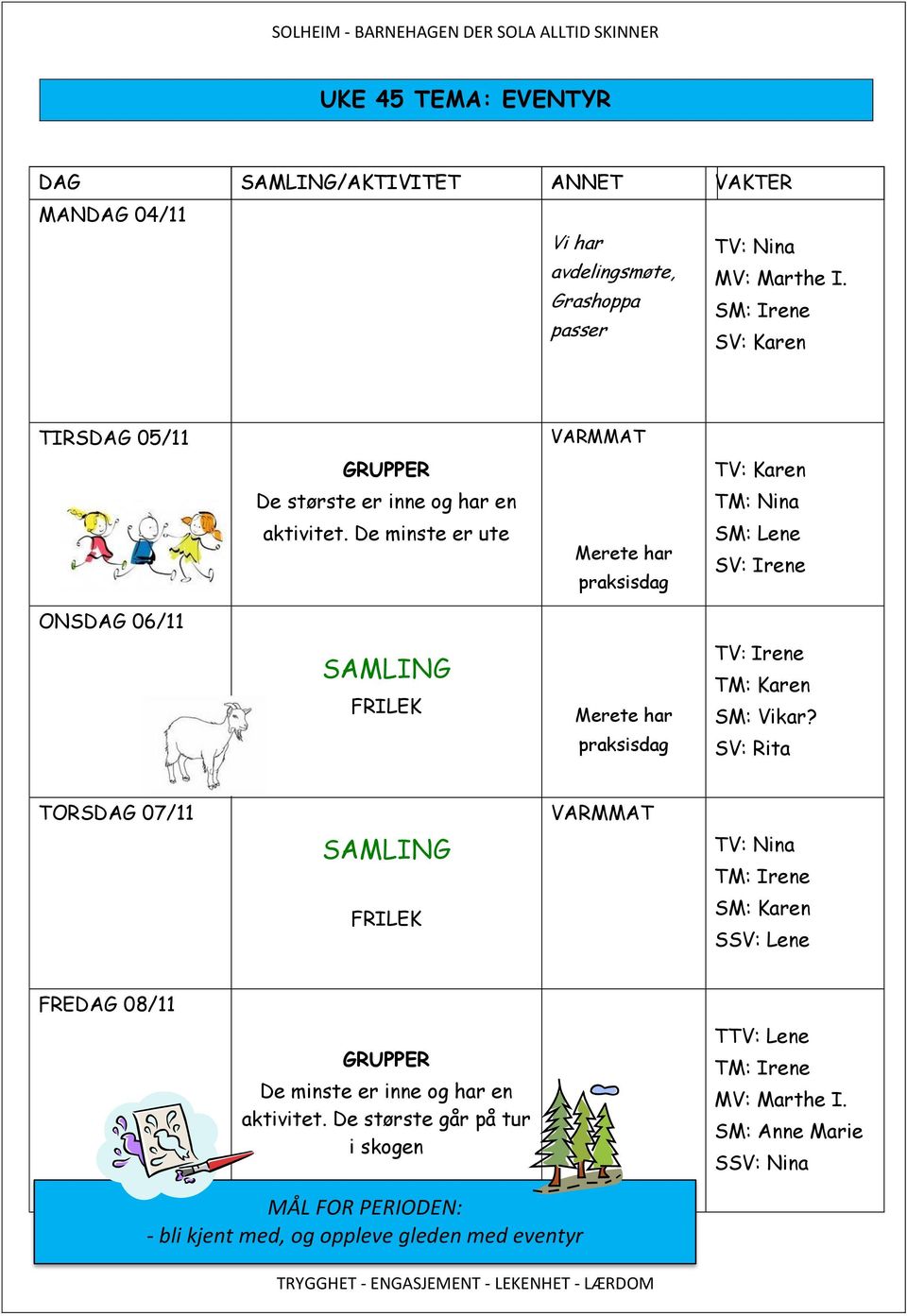 SV: Rita TORSDAG 07/11 SSV: Lene FREDAG 08/11 De minste er inne og har en aktivitet.