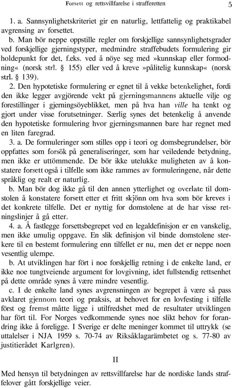 ved å nöye seg med»kunnskap eller formodning«(norsk strl. 155) eller ved å kreve»pålitelig kunnskap«(norsk strl. 139). 2.