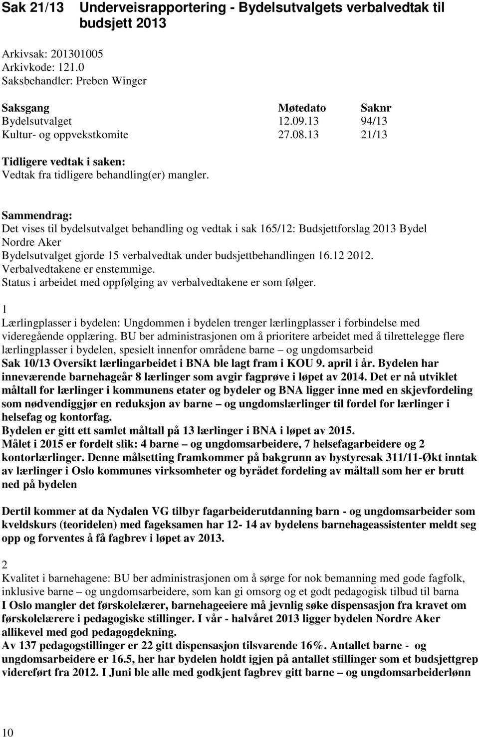 Sammendrag: Det vises til bydelsutvalget behandling og vedtak i sak 165/12: Budsjettforslag 2013 Bydel Nordre Aker Bydelsutvalget gjorde 15 verbalvedtak under budsjettbehandlingen 16.12 2012.