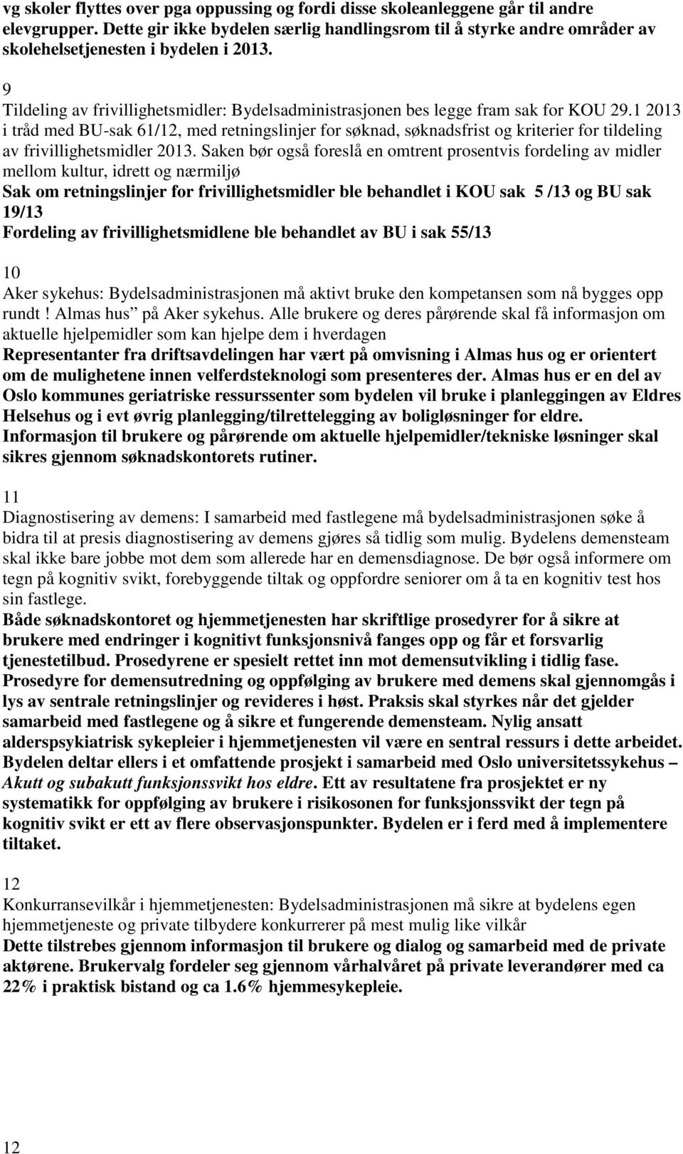 1 2013 i tråd med BU-sak 61/12, med retningslinjer for søknad, søknadsfrist og kriterier for tildeling av frivillighetsmidler 2013.