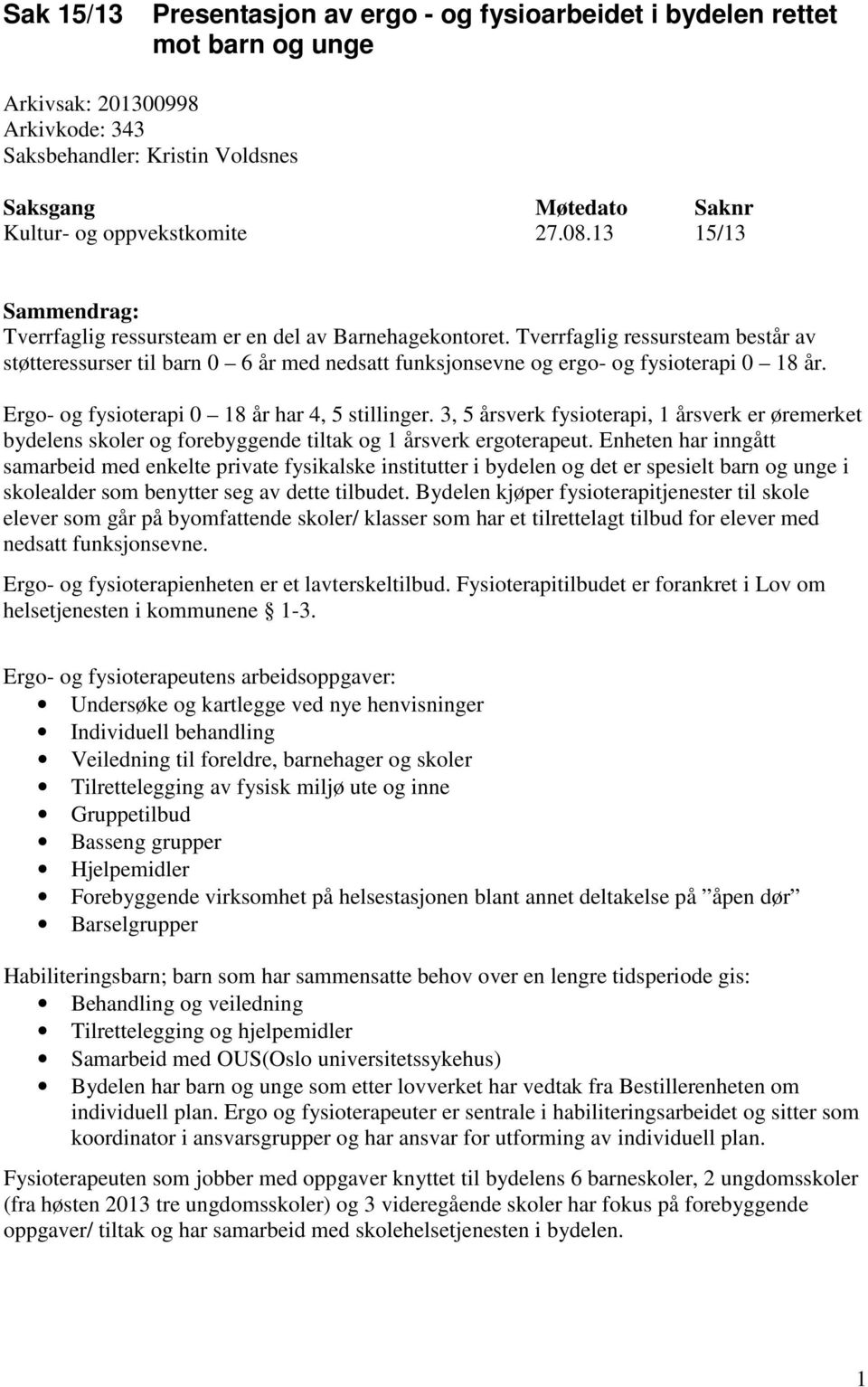 Tverrfaglig ressursteam består av støtteressurser til barn 0 6 år med nedsatt funksjonsevne og ergo- og fysioterapi 0 18 år. Ergo- og fysioterapi 0 18 år har 4, 5 stillinger.