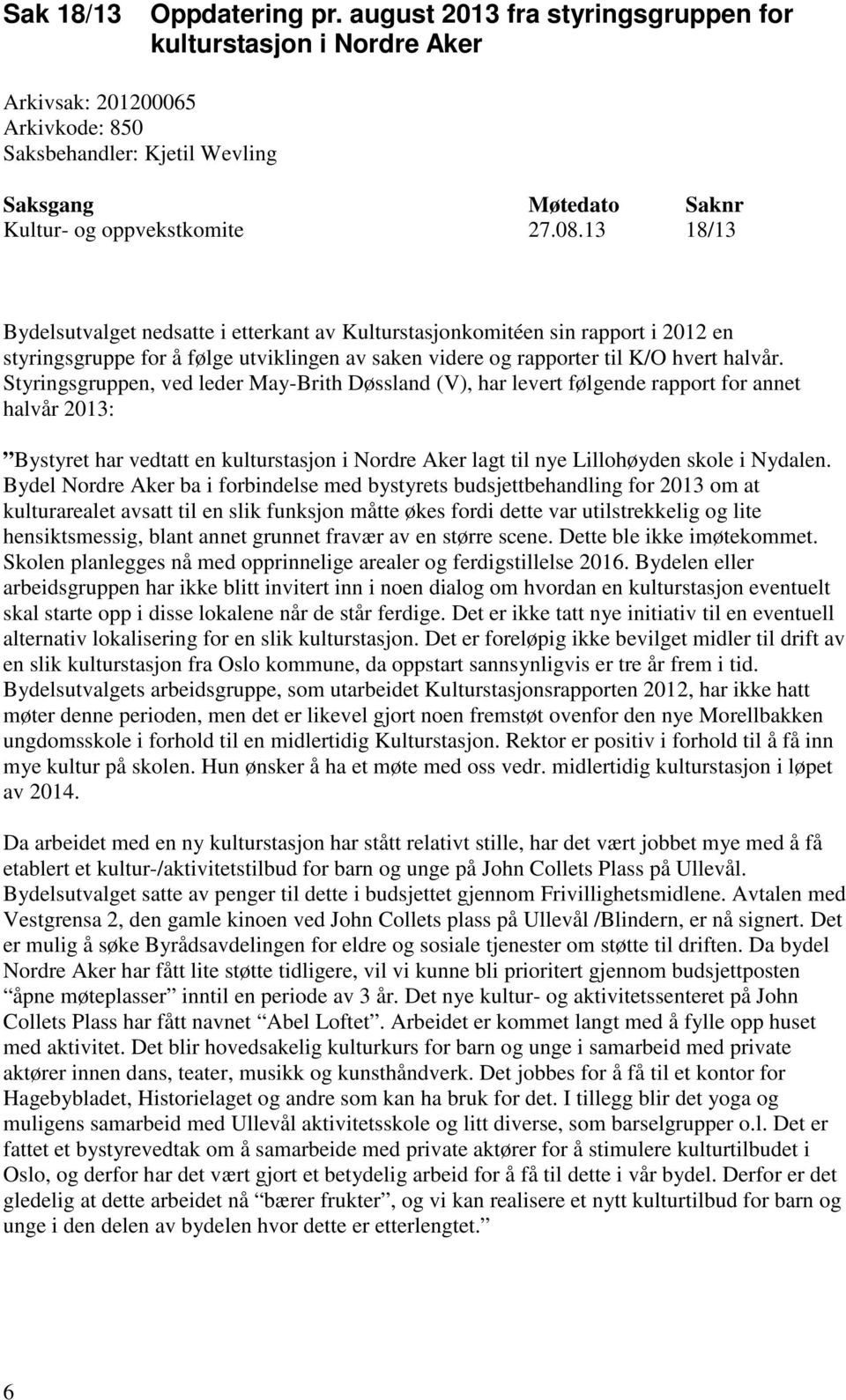 13 18/13 Bydelsutvalget nedsatte i etterkant av Kulturstasjonkomitéen sin rapport i 2012 en styringsgruppe for å følge utviklingen av saken videre og rapporter til K/O hvert halvår.