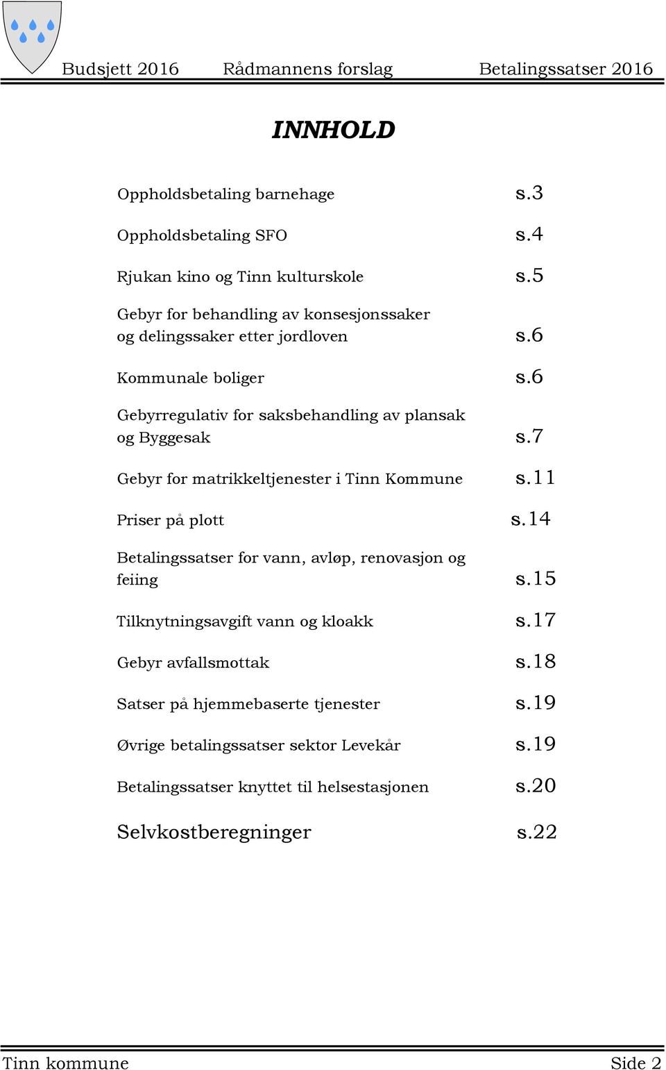 6 Gebyrregulativ for saksbehandling av plansak og Byggesak s.7 Gebyr for matrikkeltjenester i Tinn Kommune s.11 Priser på plott s.