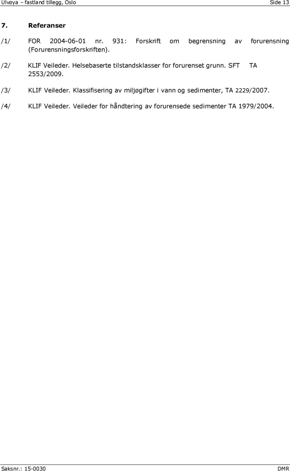 Helsebaserte tilstandsklasser for forurenset grunn. SFT TA 2553/2009. /3/ KLIF Veileder.