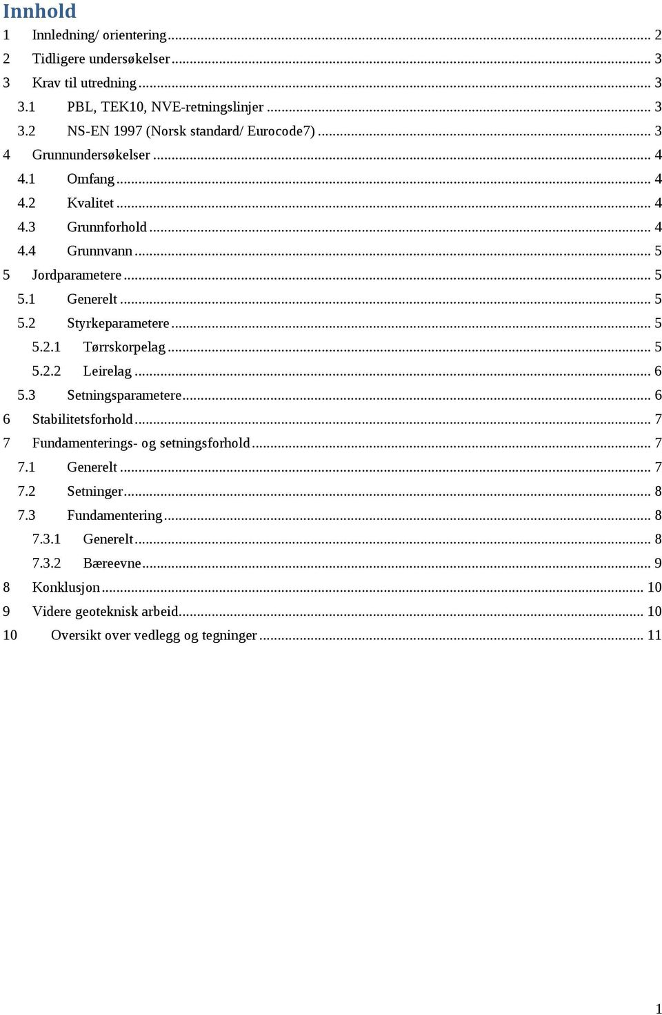 .. 5 5.2.2 Leirelag... 6 5.3 Setningsparametere... 6 6 Stabilitetsforhold... 7 7 Fundamenterings- og setningsforhold... 7 7.1 Generelt... 7 7.2 Setninger... 8 7.