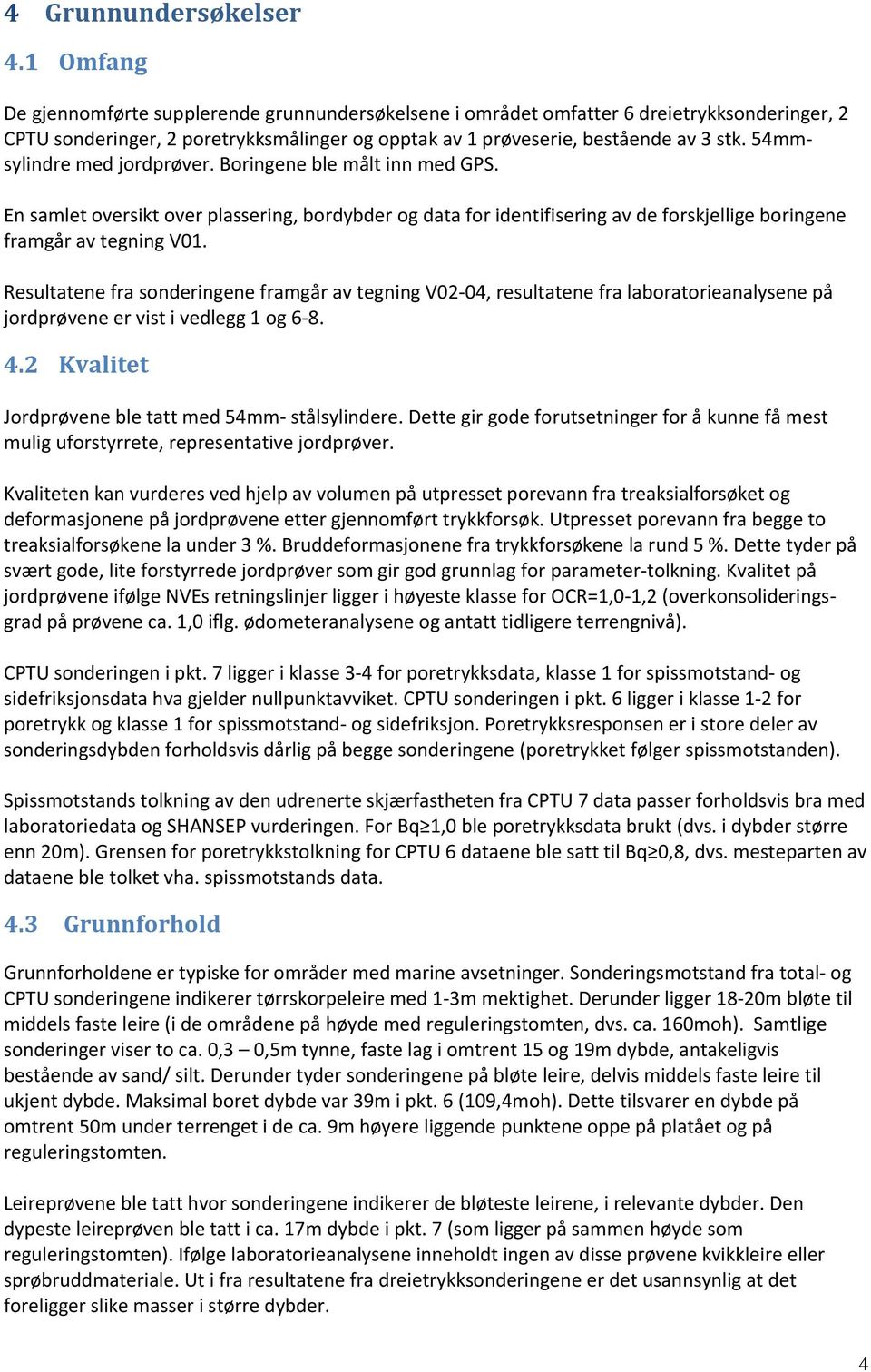 54mmsylindre med jordprøver. Boringene ble målt inn med GPS. En samlet oversikt over plassering, bordybder og data for identifisering av de forskjellige boringene framgår av tegning V01.