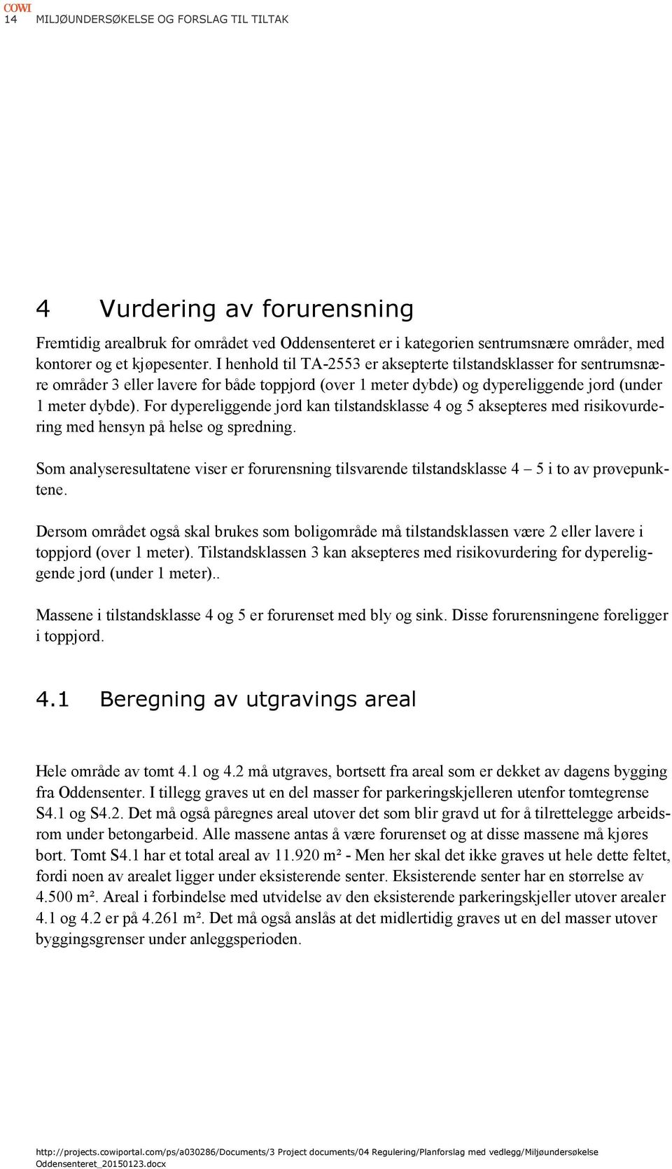 For dypereliggende jord kan tilstandsklasse 4 og 5 aksepteres med risikovurdering med hensyn på helse og spredning.