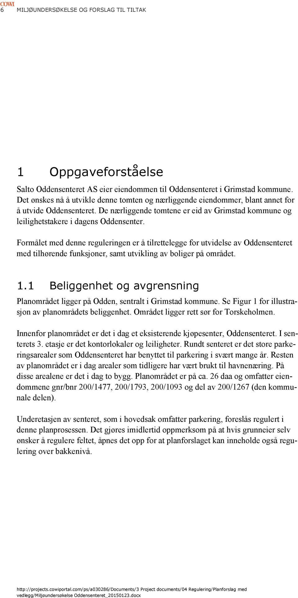 Formålet med denne reguleringen er å tilrettelegge for utvidelse av Oddensenteret med tilhørende funksjoner, samt utvikling av boliger på området. 1.