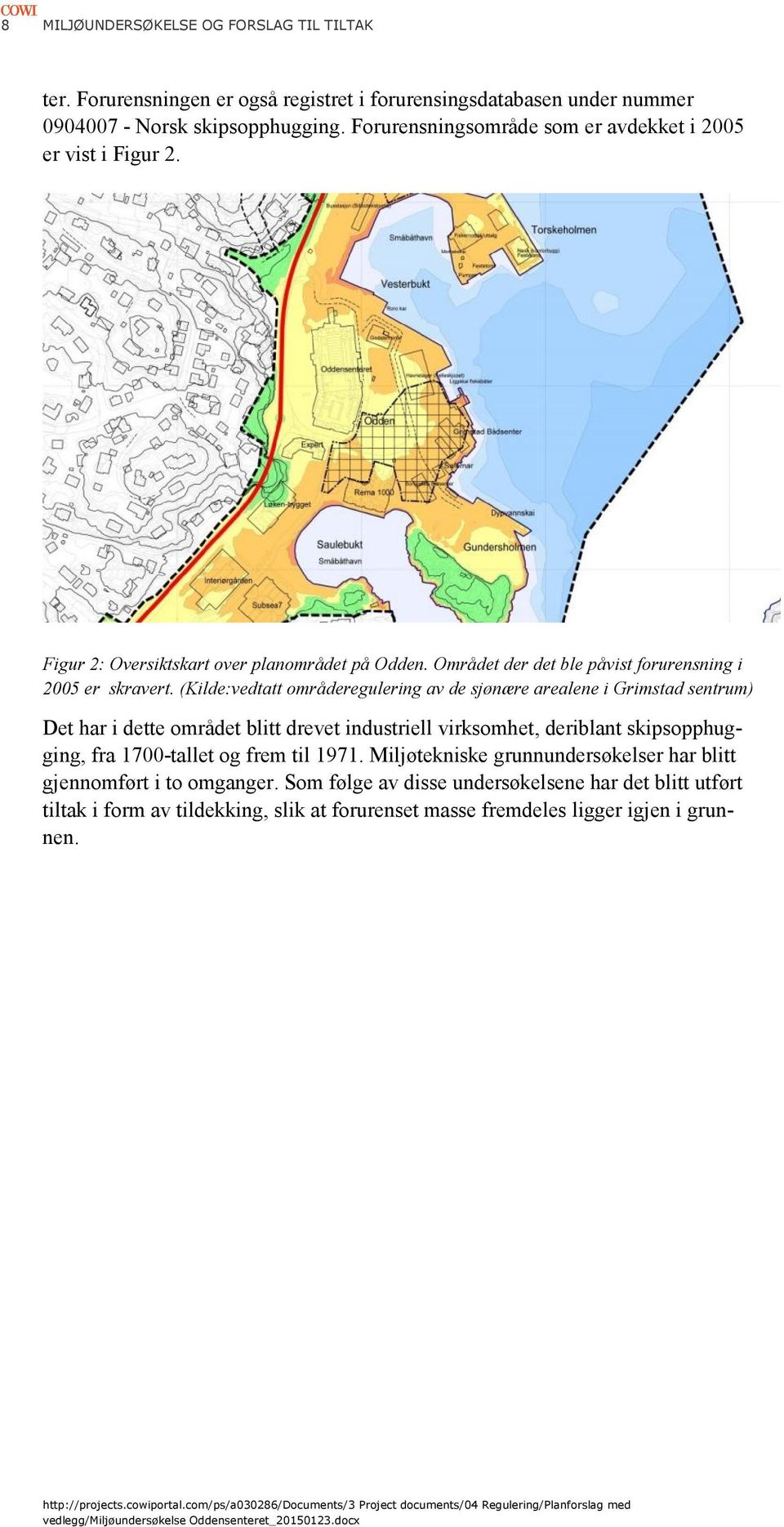 (Kilde:vedtatt områderegulering av de sjønære arealene i Grimstad sentrum) Det har i dette området blitt drevet industriell virksomhet, deriblant skipsopphugging, fra 1700-tallet og frem til 1971.