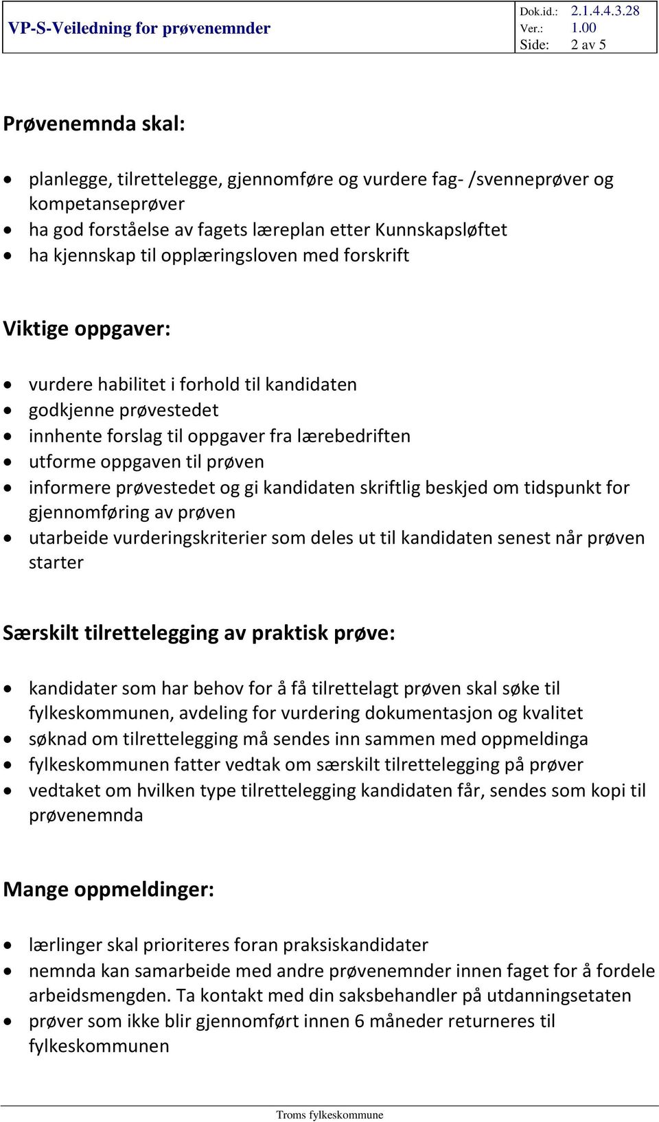 prøvestedet og gi kandidaten skriftlig beskjed om tidspunkt for gjennomføring av prøven utarbeide vurderingskriterier som deles ut til kandidaten senest når prøven starter Særskilt tilrettelegging av