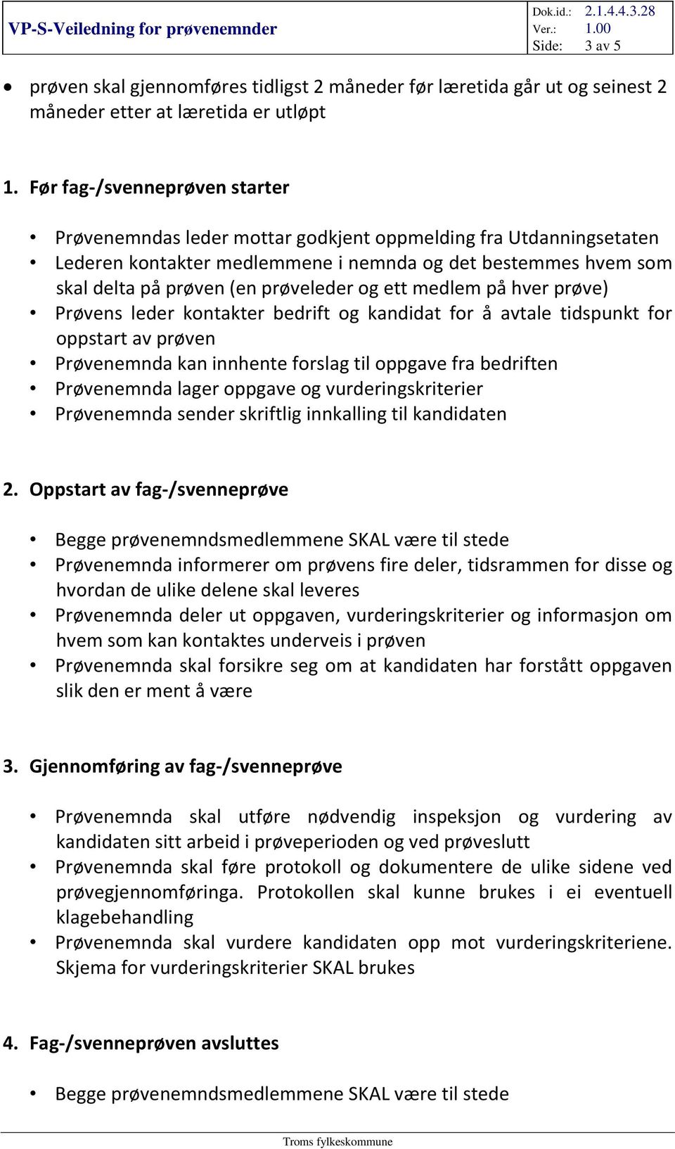 ett medlem på hver prøve) Prøvens leder kontakter bedrift og kandidat for å avtale tidspunkt for oppstart av prøven Prøvenemnda kan innhente forslag til oppgave fra bedriften Prøvenemnda lager