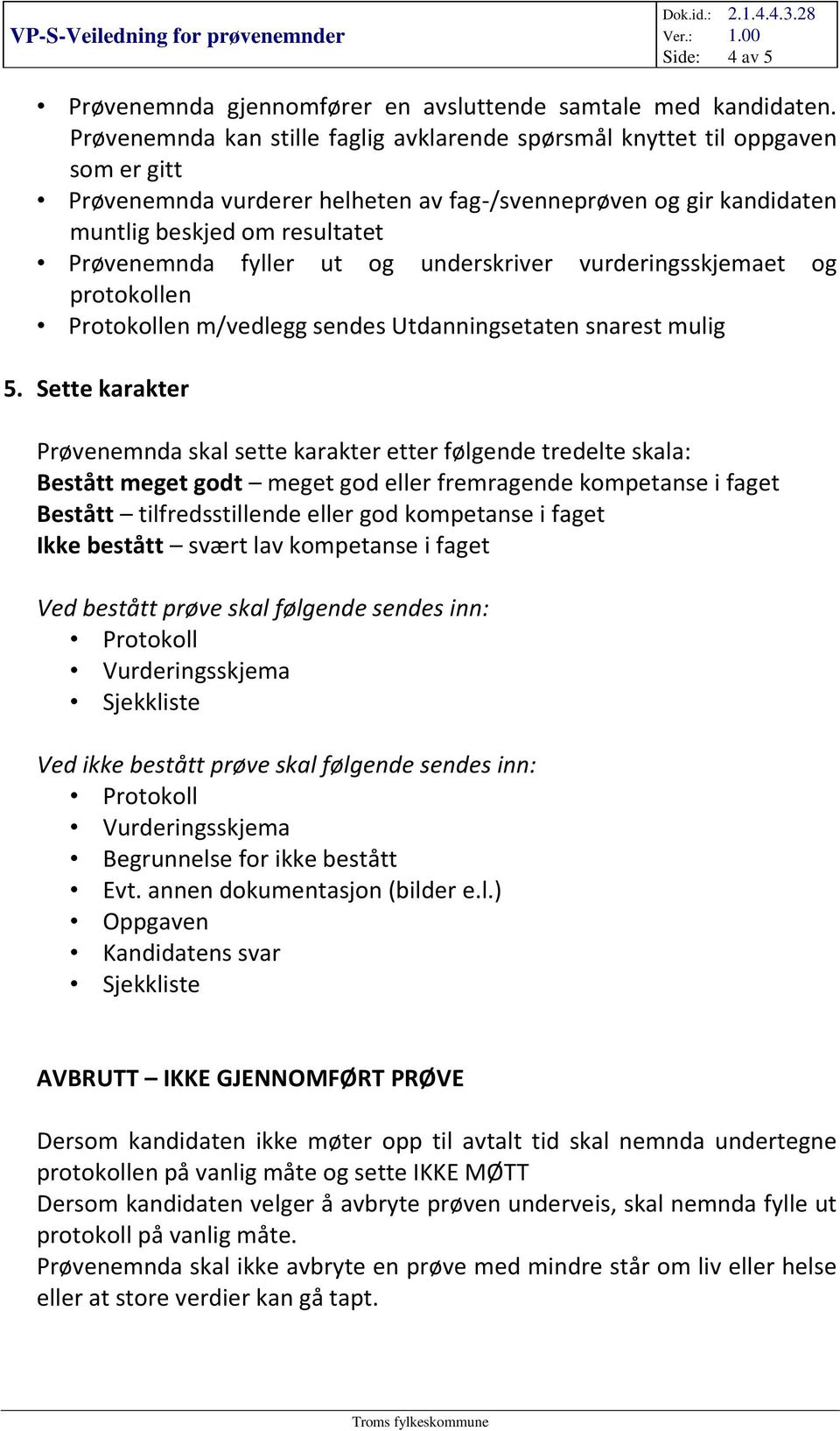 fyller ut og underskriver vurderingsskjemaet og protokollen Protokollen m/vedlegg sendes Utdanningsetaten snarest mulig 5.