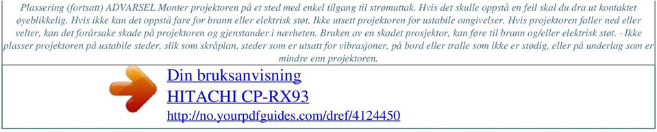 Ikke utsett projektoren for ustabile omgivelser. Hvis projektoren faller ned eller velter, kan det forårsake skade på projektoren og gjenstander i nærheten.