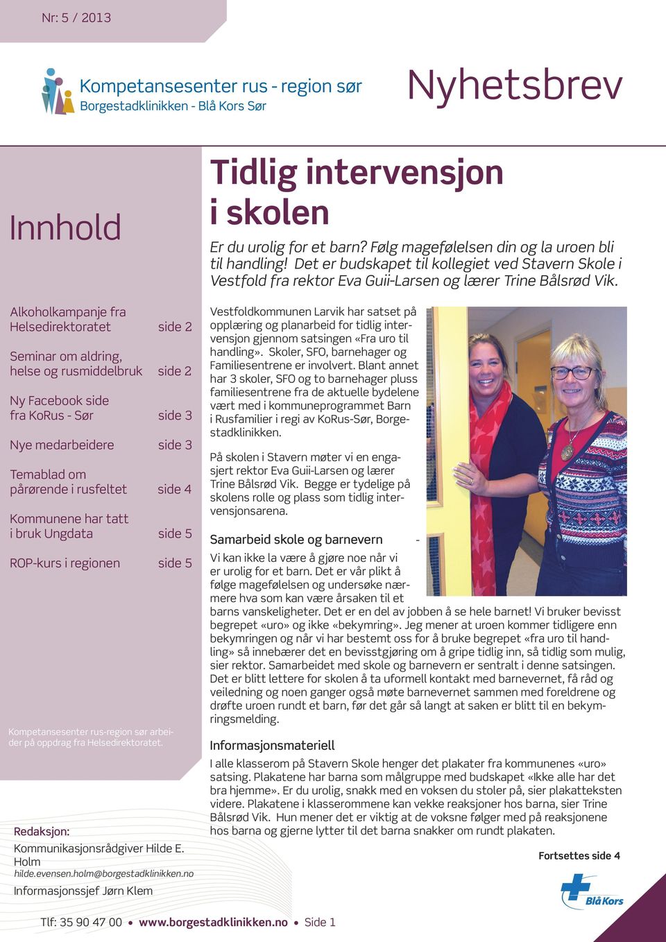 Alkoholkampanje fra Helsedirektoratet side 2 Seminar om aldring, helse og rusmiddelbruk side 2 Ny Facebook side fra KoRus - Sør side 3 Nye medarbeidere side 3 Temablad om pårørende i rusfeltet side 4