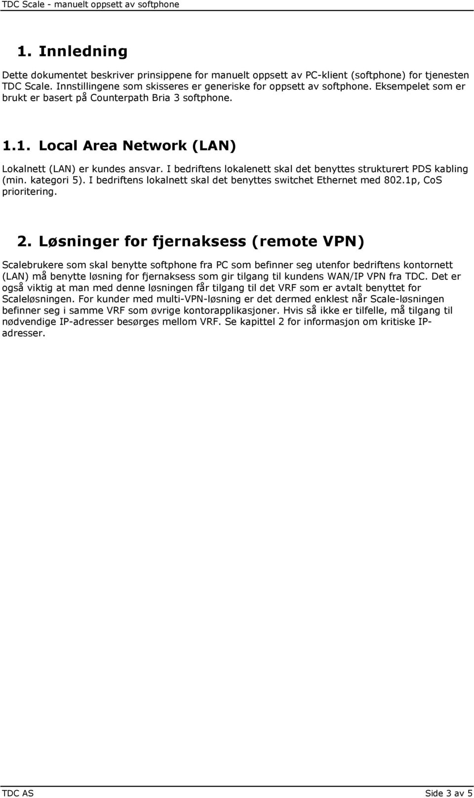 I bedriftens lokalenett skal det benyttes strukturert PDS kabling (min. kategori 5). I bedriftens lokalnett skal det benyttes switchet Ethernet med 802.1p, CoS prioritering. 2.