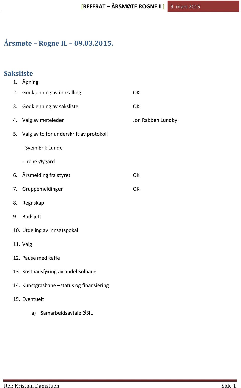 Årsmelding fra styret OK 7. Gruppemeldinger OK 8. Regnskap 9. Budsjett 10. Utdeling av innsatspokal 11. Valg 12.