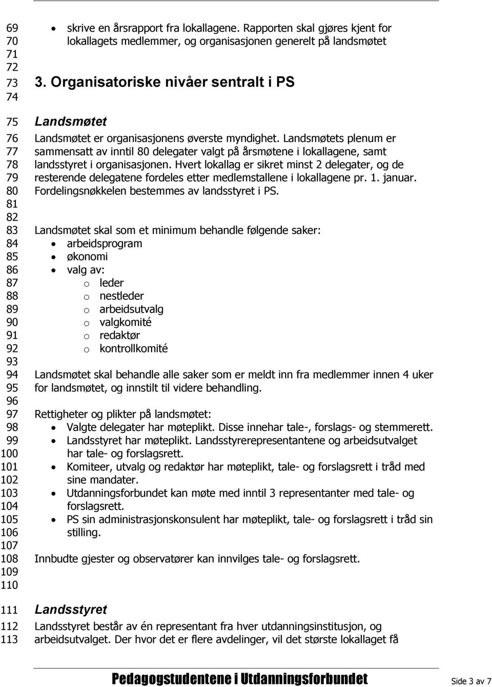 Landsmøtets plenum er sammensatt av inntil 80 delegater valgt på årsmøtene i lokallagene, samt landsstyret i organisasjonen.