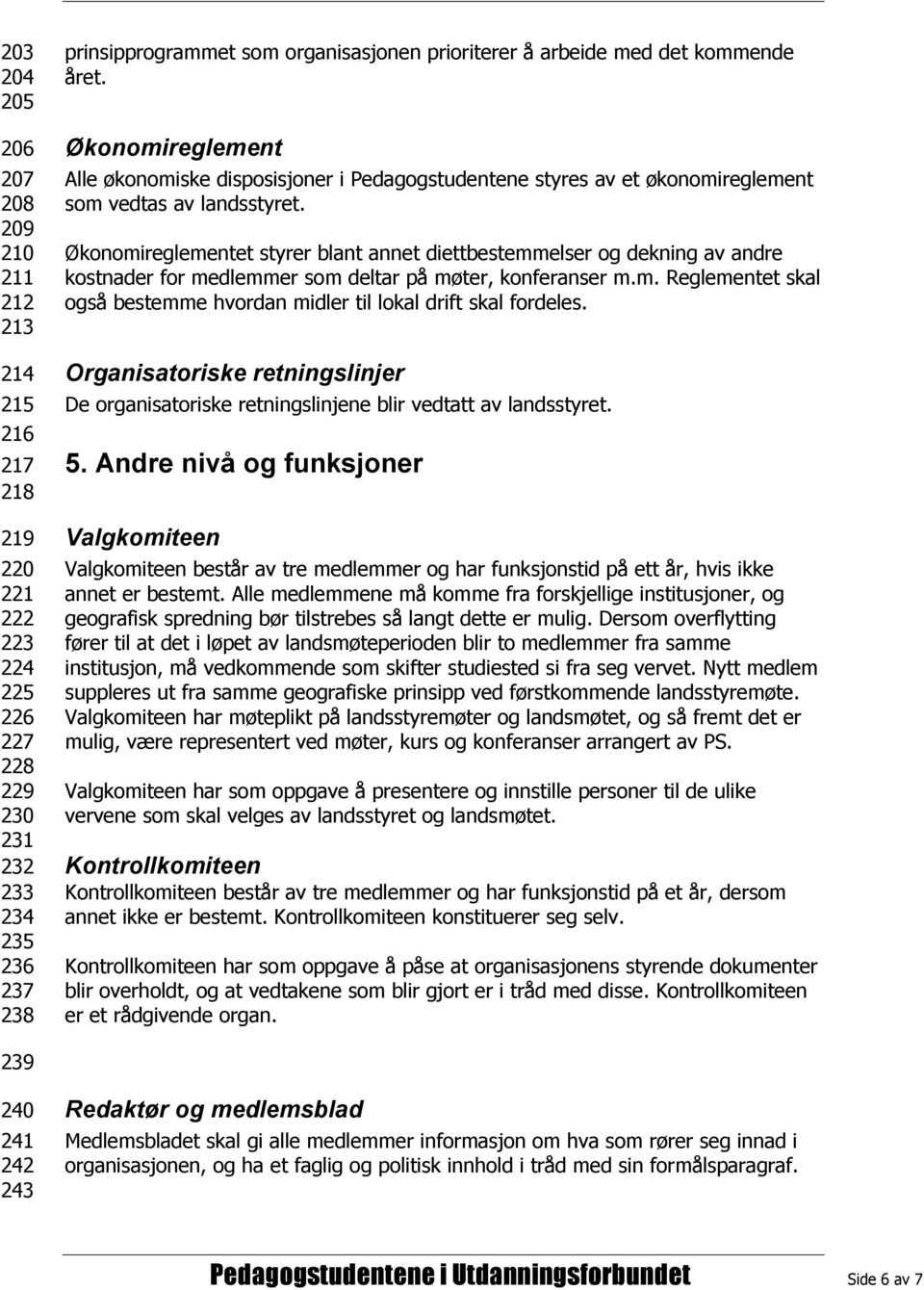 Økonomireglementet styrer blant annet diettbestemmelser og dekning av andre kostnader for medlemmer som deltar på møter, konferanser m.m. Reglementet skal også bestemme hvordan midler til lokal drift skal fordeles.