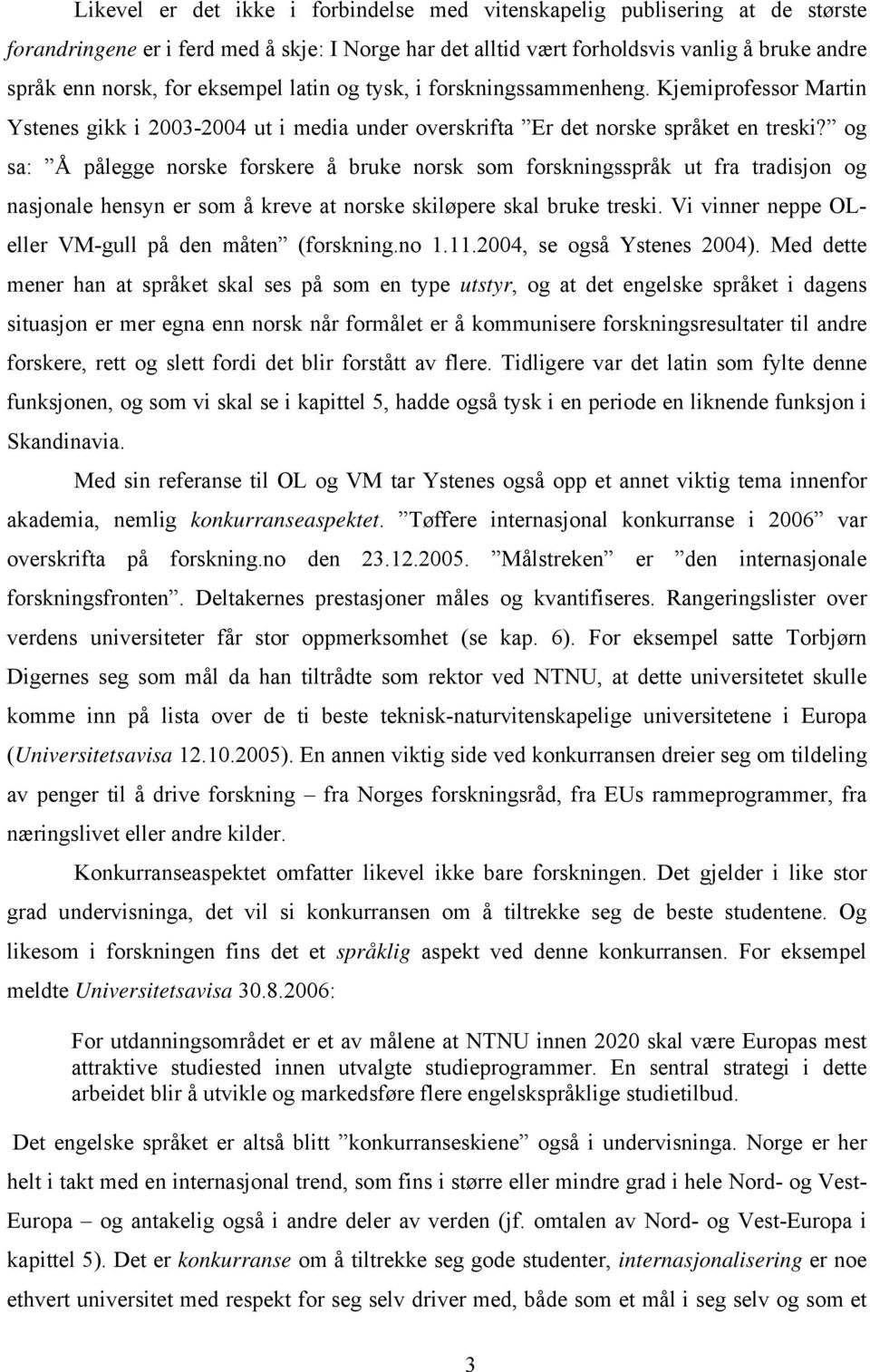 og sa: Å pålegge norske forskere å bruke norsk som forskningsspråk ut fra tradisjon og nasjonale hensyn er som å kreve at norske skiløpere skal bruke treski.