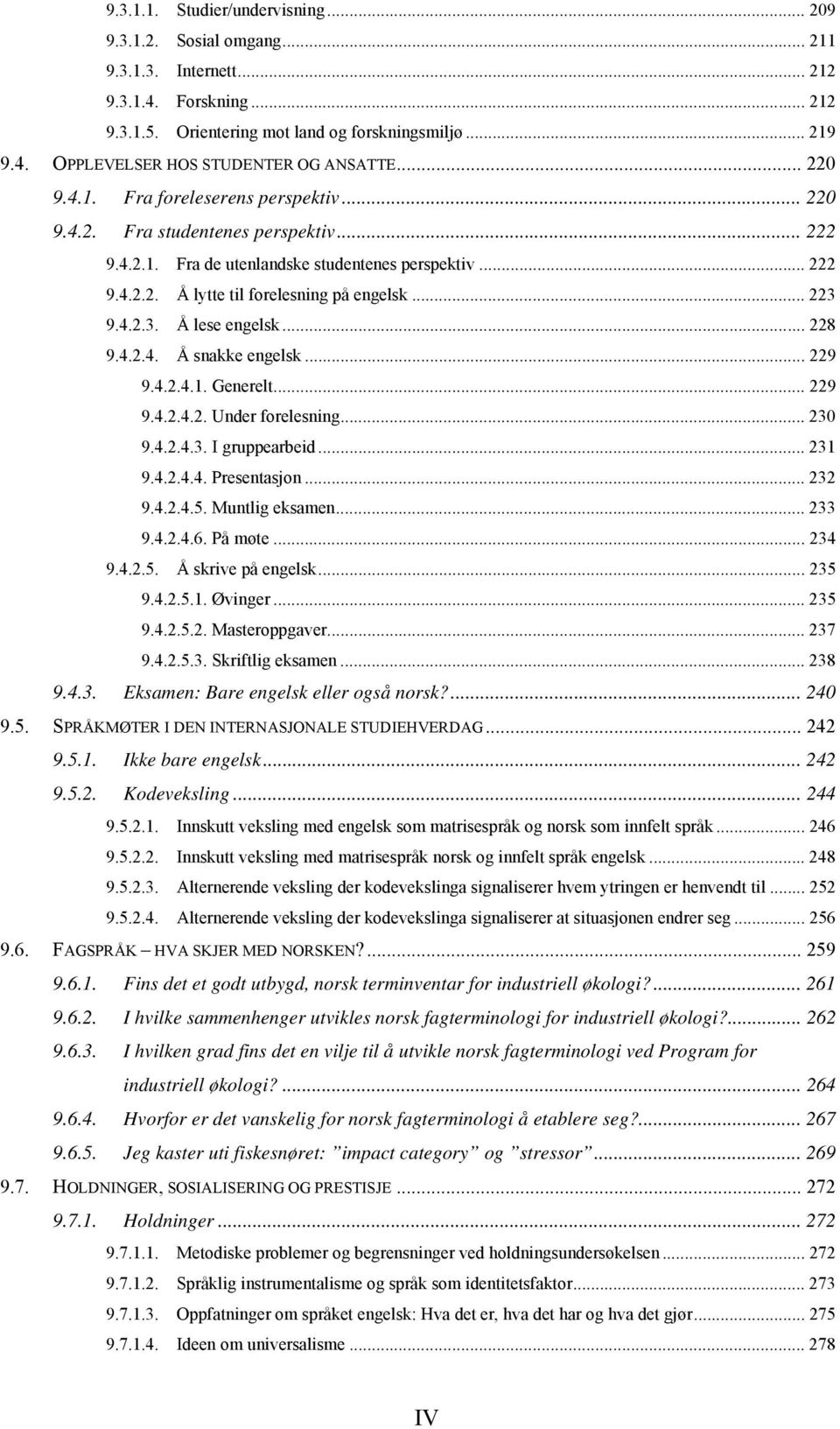 4.2.3. Å lese engelsk... 228 9.4.2.4. Å snakke engelsk... 229 9.4.2.4.1. Generelt... 229 9.4.2.4.2. Under forelesning... 230 9.4.2.4.3. I gruppearbeid... 231 9.4.2.4.4. Presentasjon... 232 9.4.2.4.5.