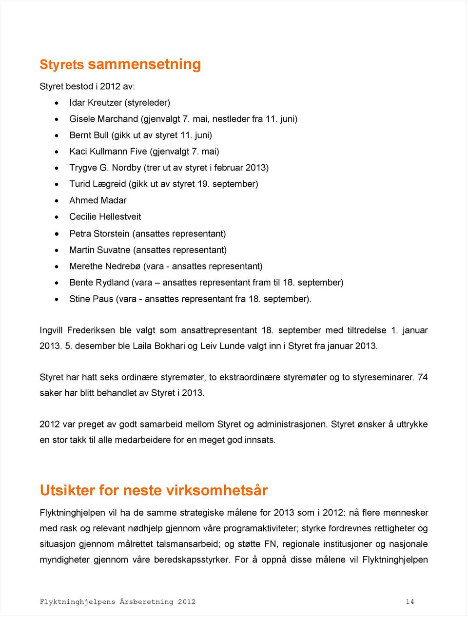 september) Ahmed Madar Cecilie Hellestveit Petra Storstein (ansattes representant) Martin Suvatne (ansattes representant) Merethe Nedrebø (vara - ansattes representant) Bente Rydland (vara ansattes