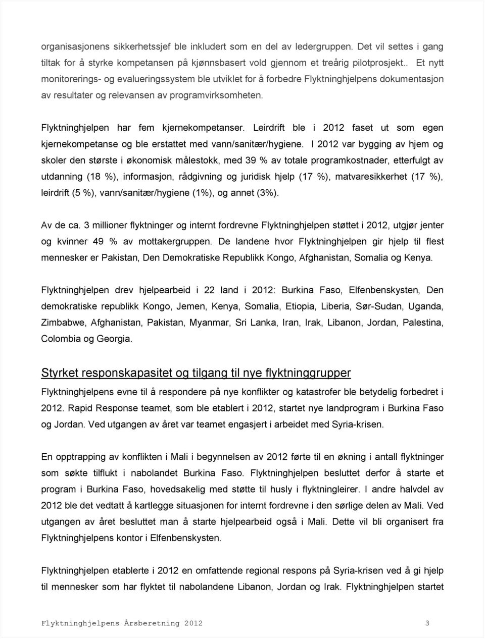 Flyktninghjelpen har fem kjernekompetanser. Leirdrift ble i 2012 faset ut som egen kjernekompetanse og ble erstattet med vann/sanitær/hygiene.