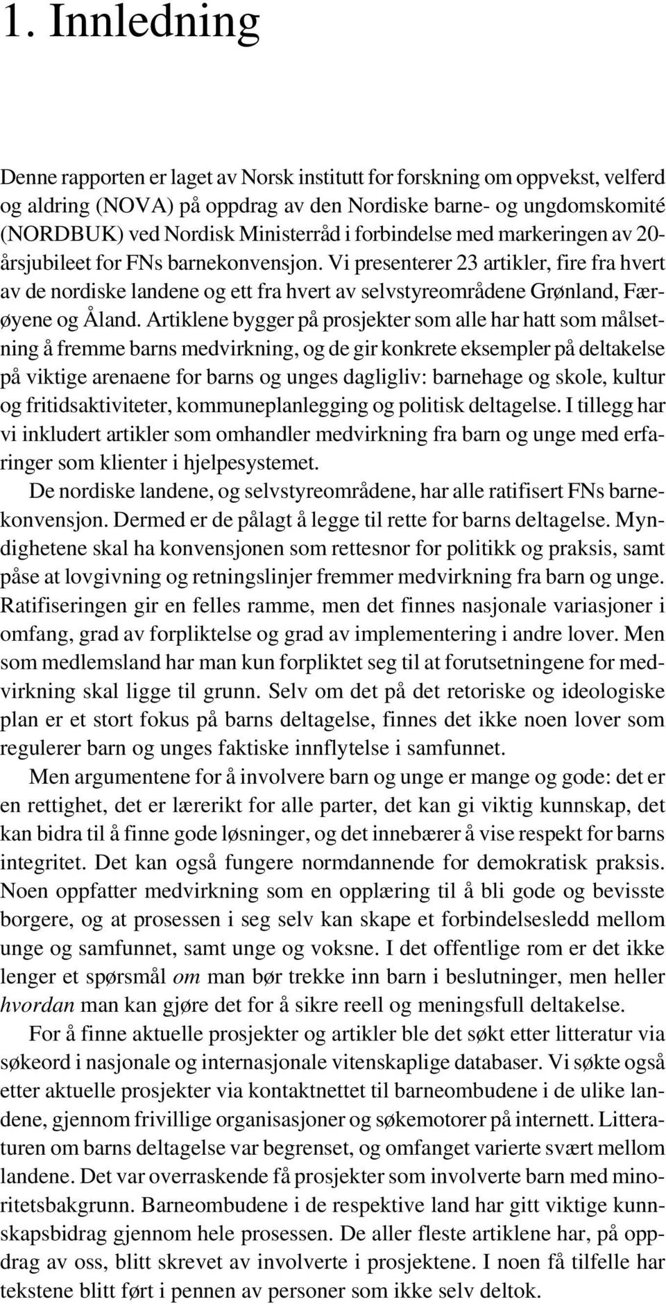 Vi presenterer 23 artikler, fire fra hvert av de nordiske landene og ett fra hvert av selvstyreområdene Grønland, Færøyene og Åland.