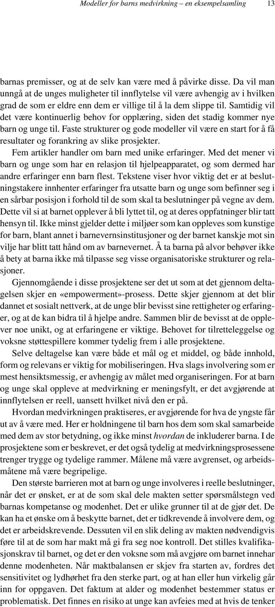 Samtidig vil det være kontinuerlig behov for opplæring, siden det stadig kommer nye barn og unge til.