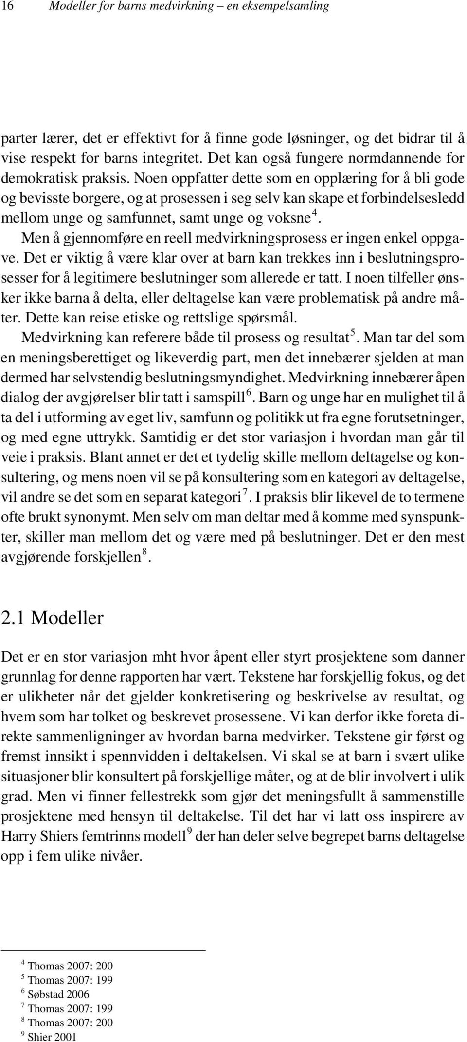 Noen oppfatter dette som en opplæring for å bli gode og bevisste borgere, og at prosessen i seg selv kan skape et forbindelsesledd mellom unge og samfunnet, samt unge og voksne 4.