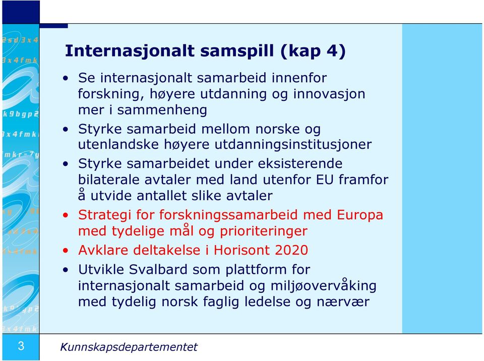 å utvide antallet slike avtaler Strategi for forskningssamarbeid med Europa med tydelige mål og prioriteringer Avklare deltakelse i Horisont 2020