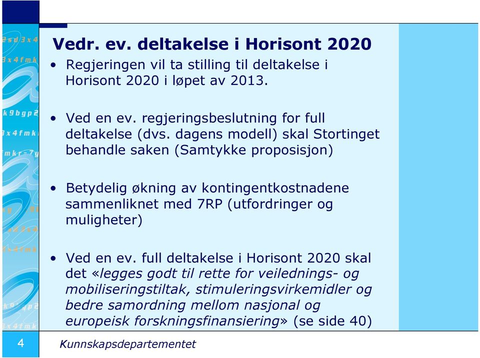 dagens modell) skal Stortinget behandle saken (Samtykke proposisjon) Betydelig økning av kontingentkostnadene sammenliknet med 7RP (utfordringer