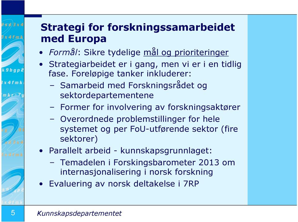 Foreløpige tanker inkluderer: Samarbeid med Forskningsrådet og sektordepartementene Former for involvering av forskningsaktører