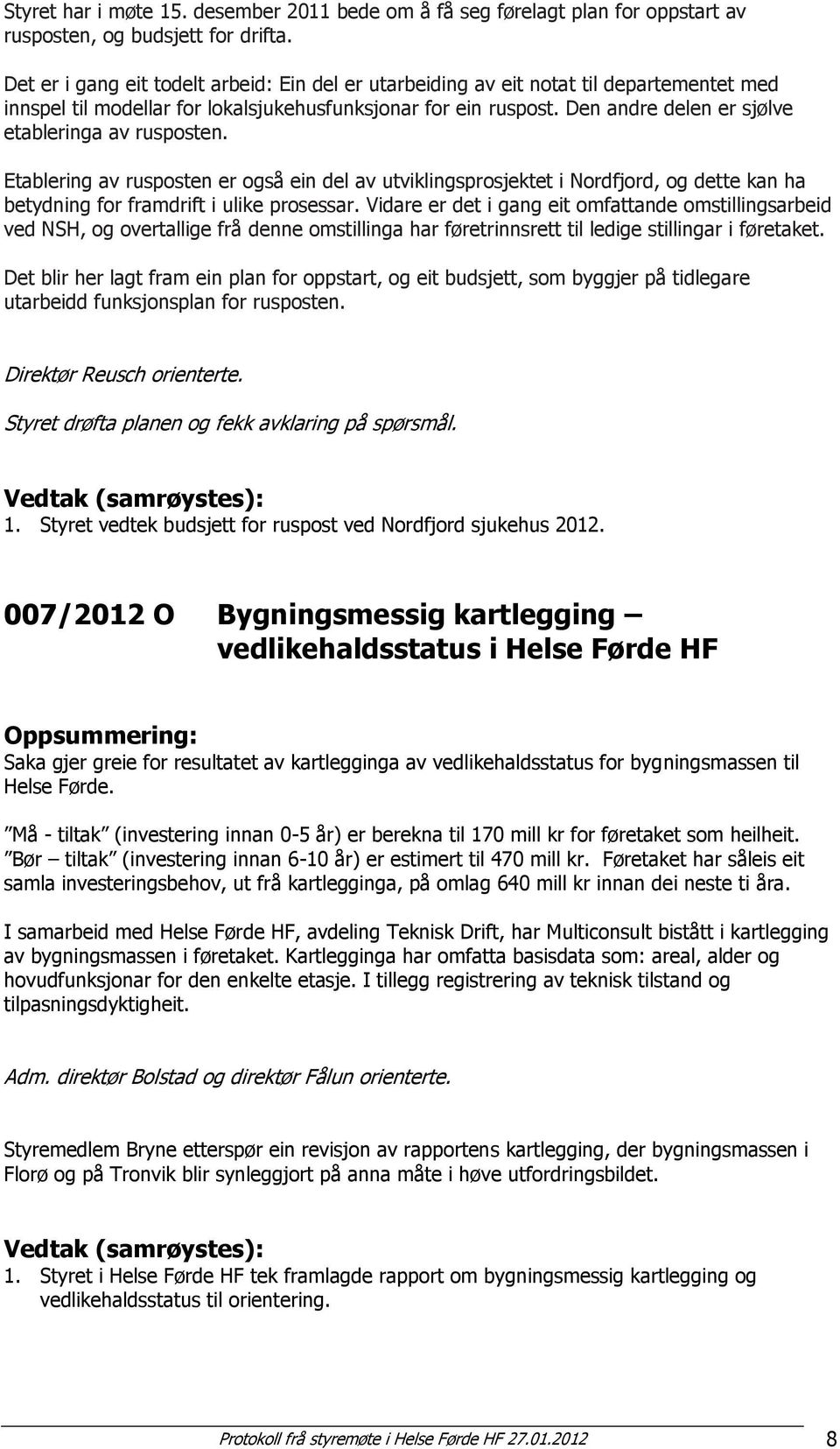 Den andre delen er sjølve etableringa av rusposten. Etablering av rusposten er også ein del av utviklingsprosjektet i Nordfjord, og dette kan ha betydning for framdrift i ulike prosessar.