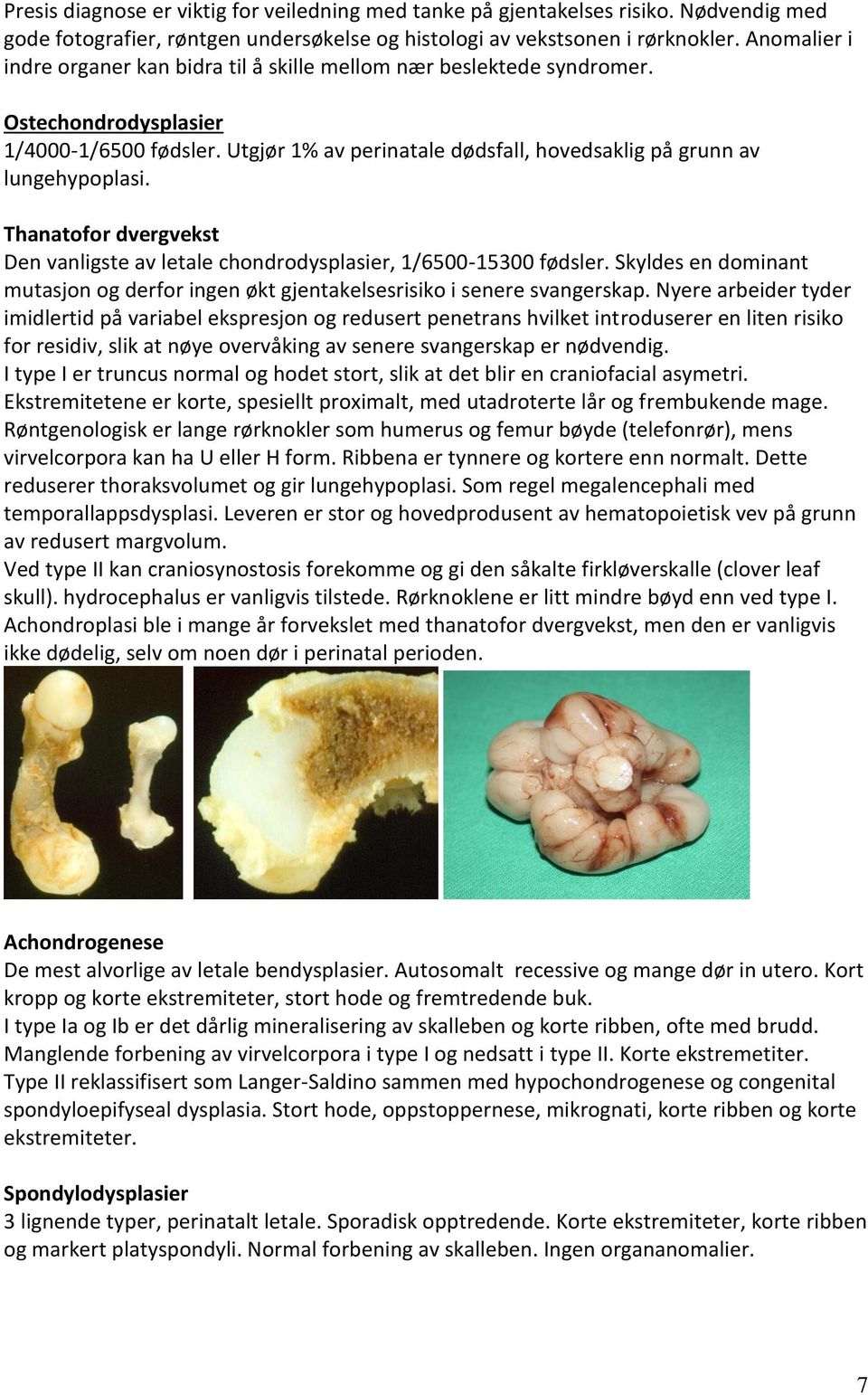 Thanatofor dvergvekst Den vanligste av letale chondrodysplasier, 1/6500-15300 fødsler. Skyldes en dominant mutasjon og derfor ingen økt gjentakelsesrisiko i senere svangerskap.