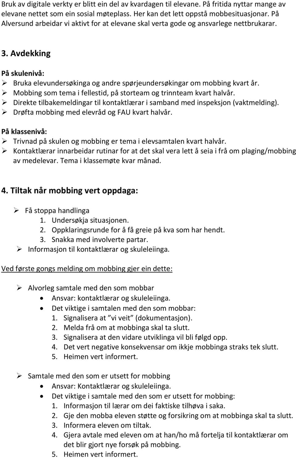 Mobbing som tema i fellestid, på storteam og trinnteam kvart halvår. Direkte tilbakemeldingar til kontaktlærar i samband med inspeksjon (vaktmelding). Drøfta mobbing med elevråd og FAU kvart halvår.