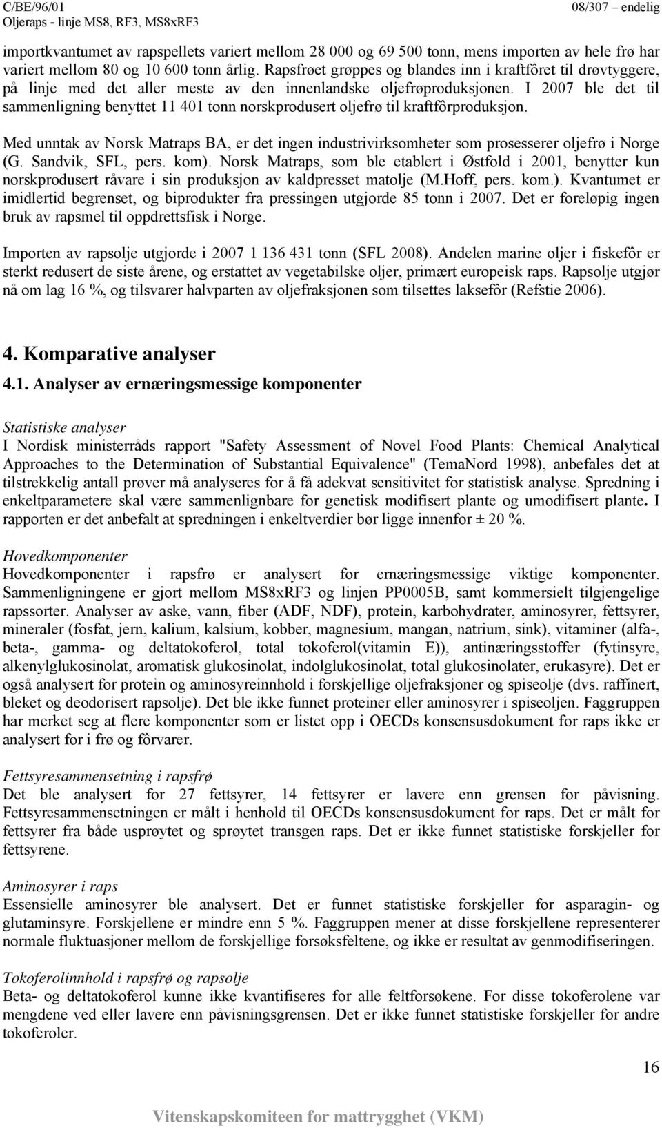 I 2007 ble det til sammenligning benyttet 11 401 tonn norskprodusert oljefrø til kraftfôrproduksjon.