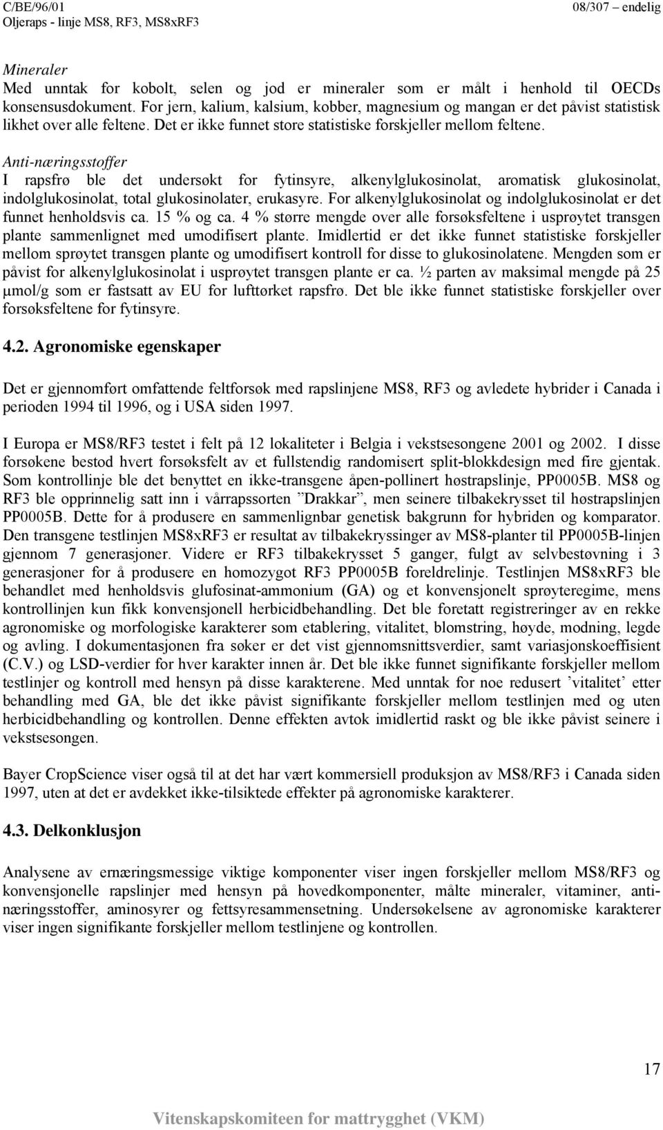 Anti-næringsstoffer I rapsfrø ble det undersøkt for fytinsyre, alkenylglukosinolat, aromatisk glukosinolat, indolglukosinolat, total glukosinolater, erukasyre.