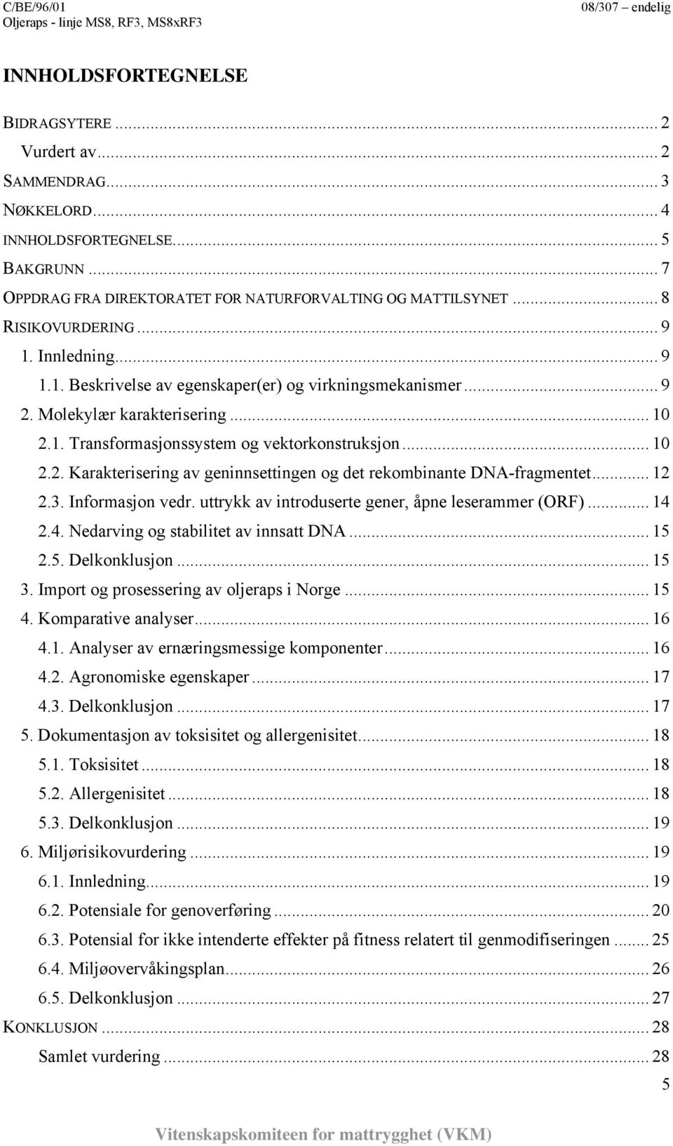 .. 12 2.3. Informasjon vedr. uttrykk av introduserte gener, åpne leserammer (ORF)... 14 2.4. Nedarving og stabilitet av innsatt DNA... 15 2.5. Delkonklusjon... 15 3.