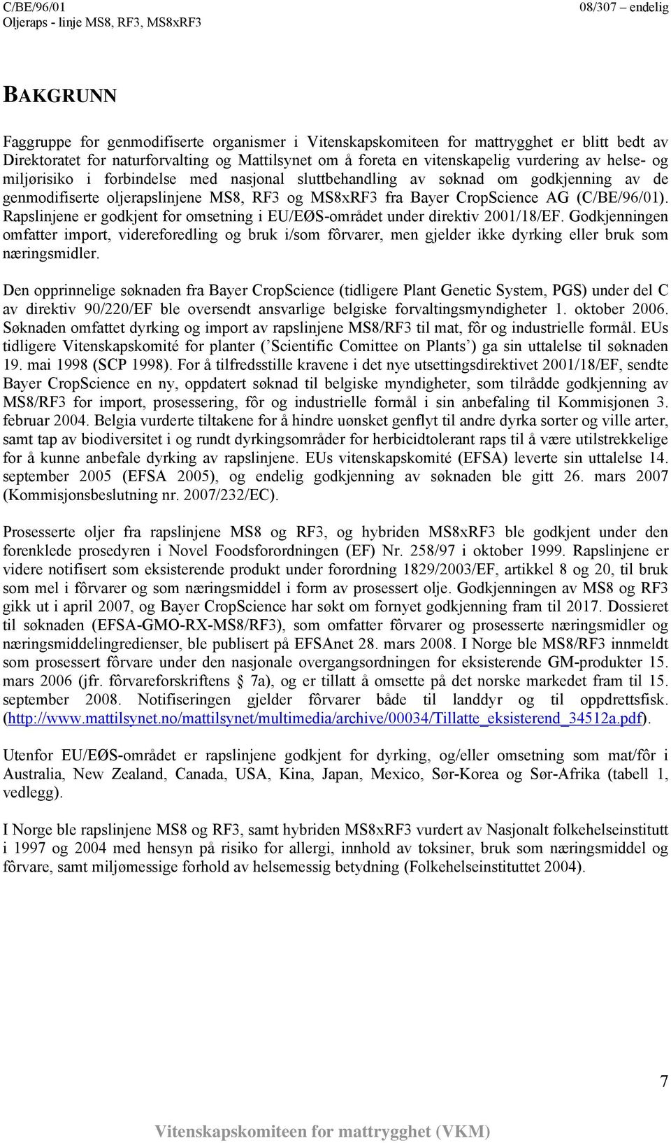 Rapslinjene er godkjent for omsetning i EU/EØS-området under direktiv 2001/18/EF.