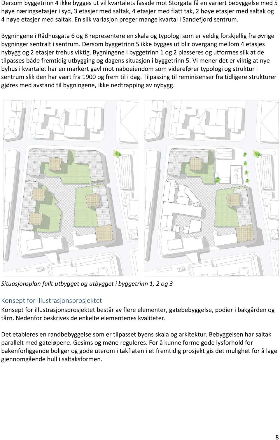 Bygningene i Rådhusgata 6 og 8 representere en skala og typologi som er veldig forskjellig fra øvrige bygninger sentralt i sentrum.